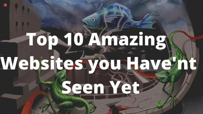 Top 10 Amazing Websites You Haven't Seen Yet