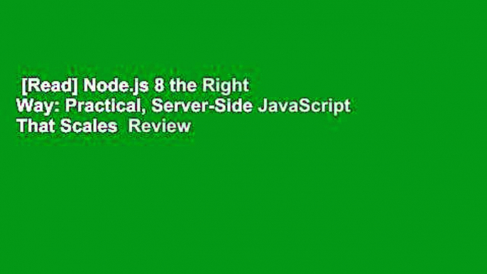 [Read] Node.js 8 the Right Way: Practical, Server-Side JavaScript That Scales  Review