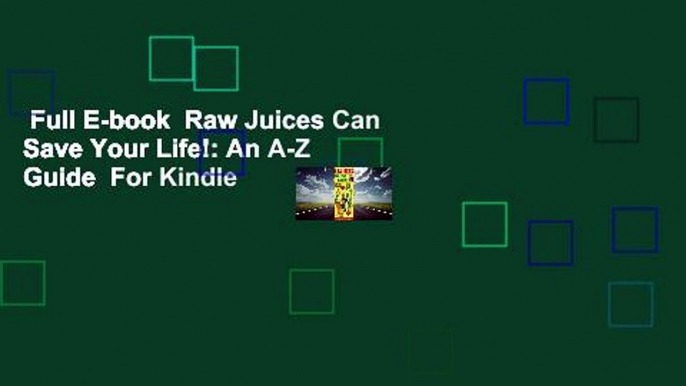 Full E-book  Raw Juices Can Save Your Life!: An A-Z Guide  For Kindle