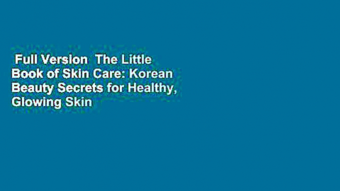 Full Version  The Little Book of Skin Care: Korean Beauty Secrets for Healthy, Glowing Skin