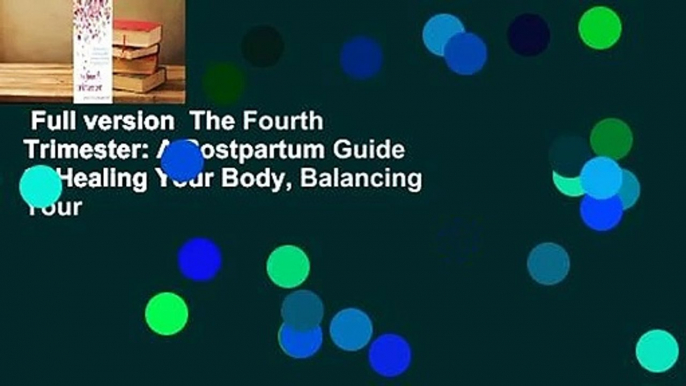 Full version  The Fourth Trimester: A Postpartum Guide to Healing Your Body, Balancing Your