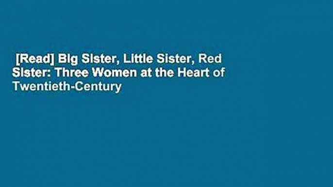 [Read] Big Sister, Little Sister, Red Sister: Three Women at the Heart of Twentieth-Century