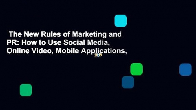 The New Rules of Marketing and PR: How to Use Social Media, Online Video, Mobile Applications,