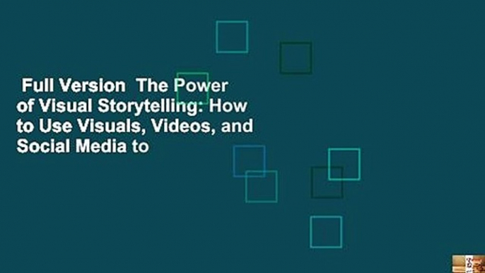 Full Version  The Power of Visual Storytelling: How to Use Visuals, Videos, and Social Media to