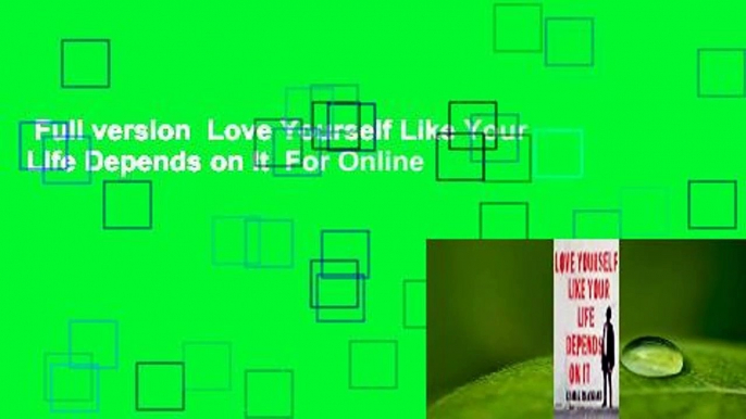 Full version  Love Yourself Like Your Life Depends on It  For Online