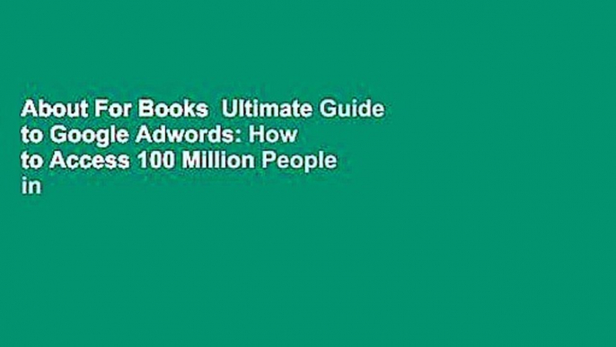 About For Books  Ultimate Guide to Google Adwords: How to Access 100 Million People in 10 Minutes