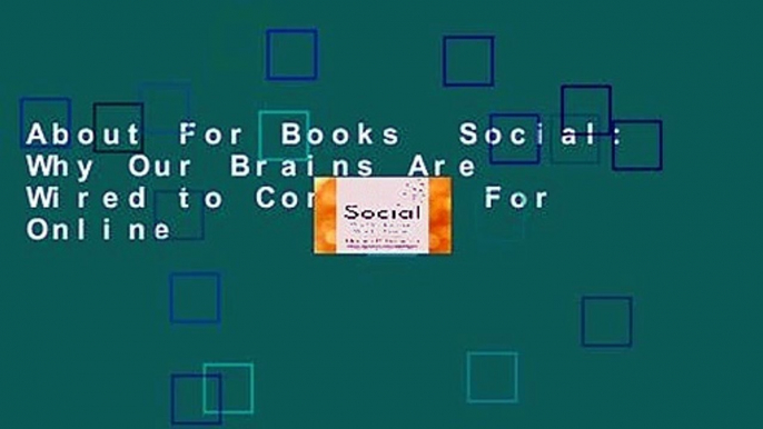 About For Books  Social: Why Our Brains Are Wired to Connect  For Online