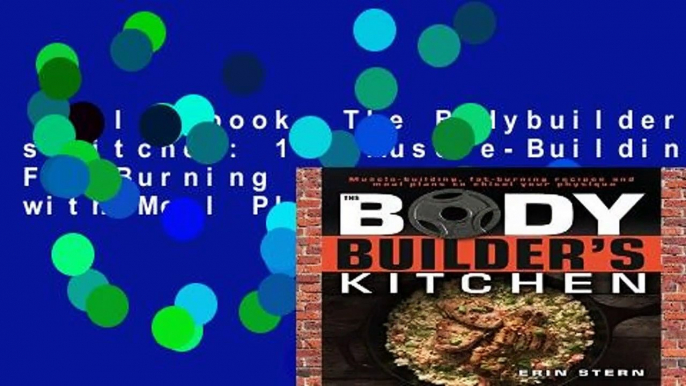 Full E-book  The Bodybuilder s Kitchen: 100 Muscle-Building, Fat Burning Recipes, with Meal Plans