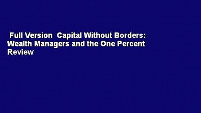 Full Version  Capital Without Borders: Wealth Managers and the One Percent  Review