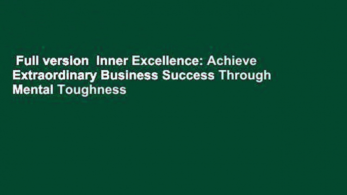 Full version  Inner Excellence: Achieve Extraordinary Business Success Through Mental Toughness