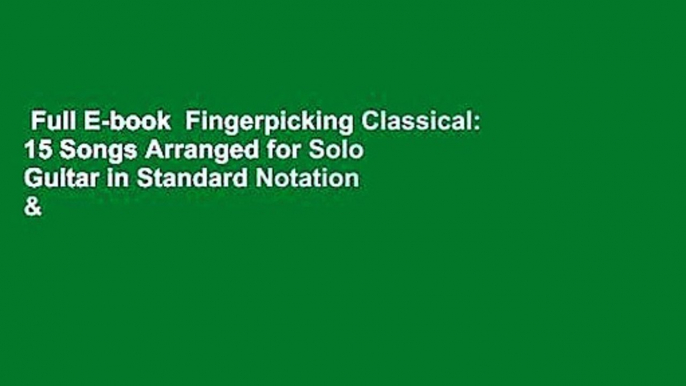 Full E-book  Fingerpicking Classical: 15 Songs Arranged for Solo Guitar in Standard Notation &