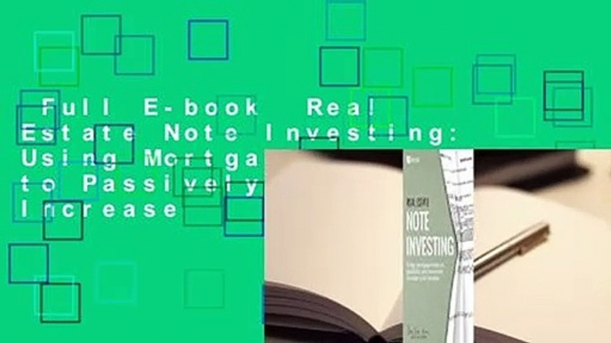 Full E-book  Real Estate Note Investing: Using Mortgage Notes to Passively and Massively Increase