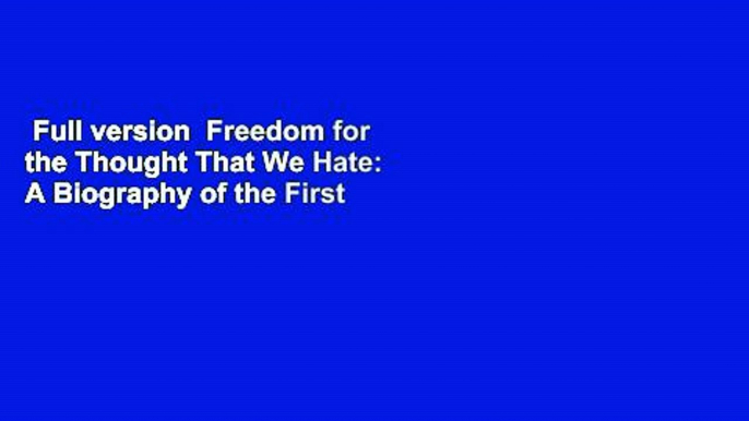 Full version  Freedom for the Thought That We Hate: A Biography of the First Amendment  For Online