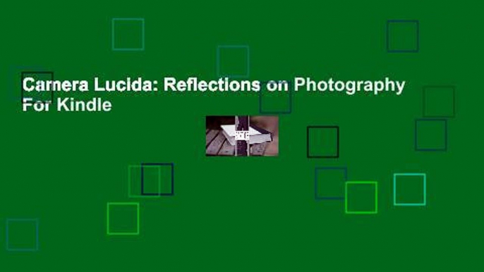 Camera Lucida: Reflections on Photography  For Kindle