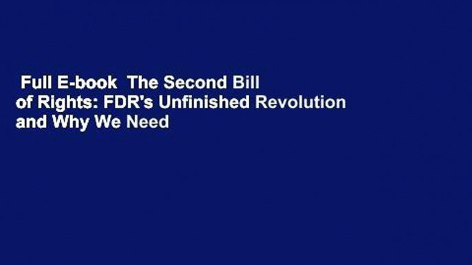 Full E-book  The Second Bill of Rights: FDR's Unfinished Revolution and Why We Need It More Than