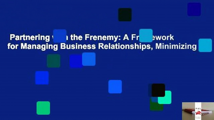 Partnering with the Frenemy: A Framework for Managing Business Relationships, Minimizing