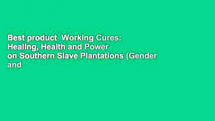 Best product  Working Cures: Healing, Health and Power on Southern Slave Plantations (Gender and