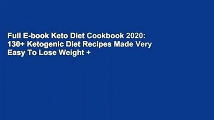 Full E-book Keto Diet Cookbook 2020: 130+ Ketogenic Diet Recipes Made Very Easy To Lose Weight +