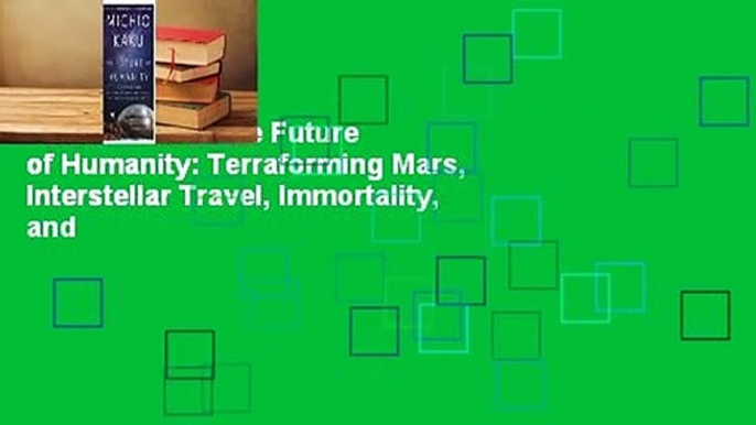 Full Version  The Future of Humanity: Terraforming Mars, Interstellar Travel, Immortality, and