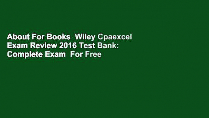 About For Books  Wiley Cpaexcel Exam Review 2016 Test Bank: Complete Exam  For Free