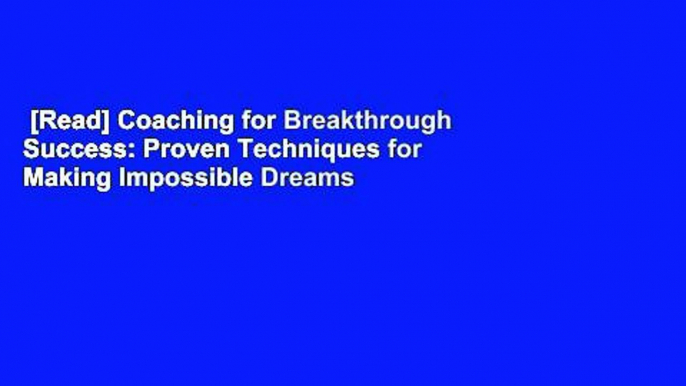 [Read] Coaching for Breakthrough Success: Proven Techniques for Making Impossible Dreams