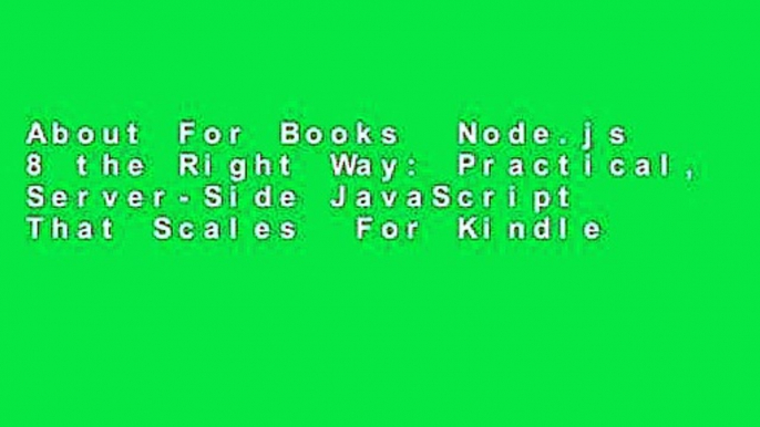 About For Books  Node.js 8 the Right Way: Practical, Server-Side JavaScript That Scales  For Kindle