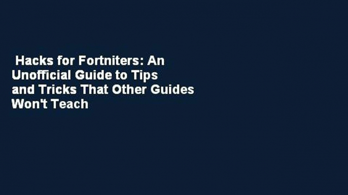 Hacks for Fortniters: An Unofficial Guide to Tips and Tricks That Other Guides Won't Teach You