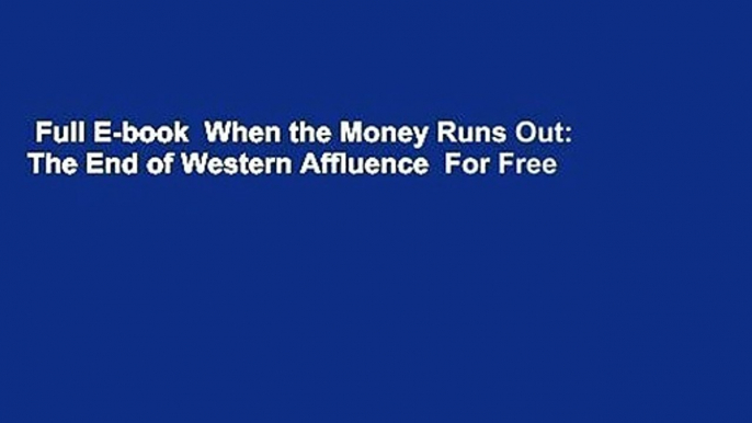 Full E-book  When the Money Runs Out: The End of Western Affluence  For Free