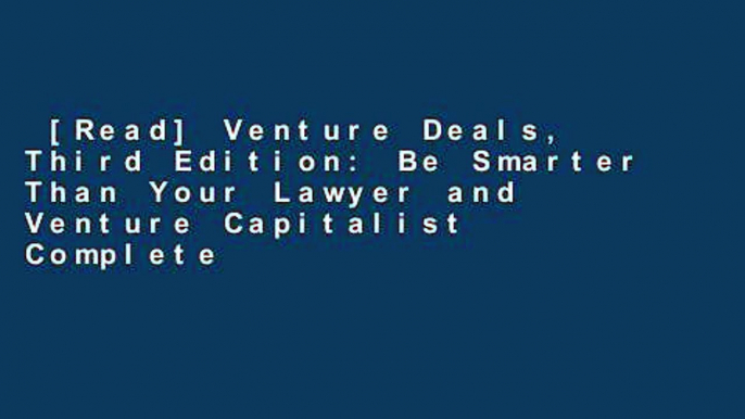 [Read] Venture Deals, Third Edition: Be Smarter Than Your Lawyer and Venture Capitalist Complete