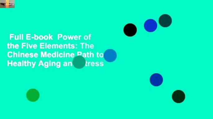 Full E-book  Power of the Five Elements: The Chinese Medicine Path to Healthy Aging and Stress