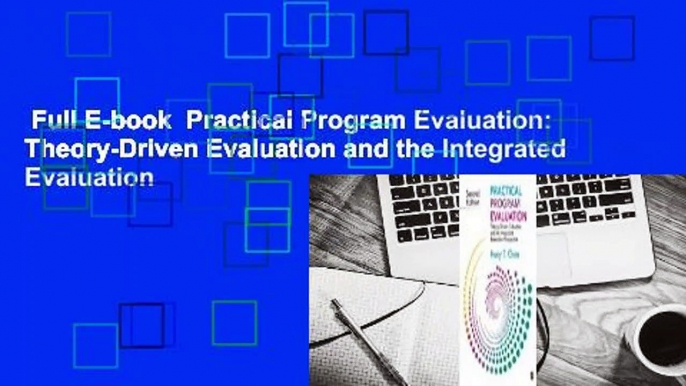 Full E-book  Practical Program Evaluation: Theory-Driven Evaluation and the Integrated Evaluation