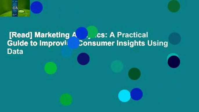 [Read] Marketing Analytics: A Practical Guide to Improving Consumer Insights Using Data