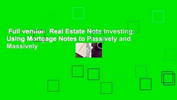 Full version  Real Estate Note Investing: Using Mortgage Notes to Passively and Massively