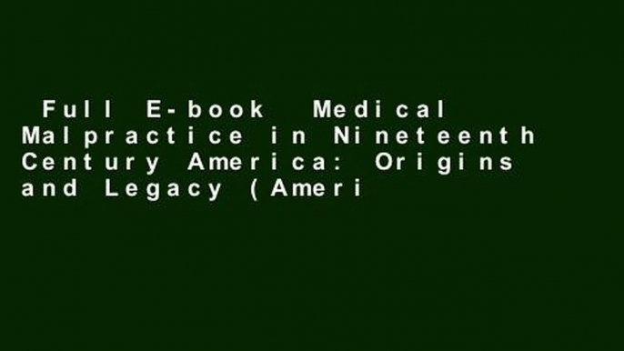 Full E-book  Medical Malpractice in Nineteenth Century America: Origins and Legacy (American