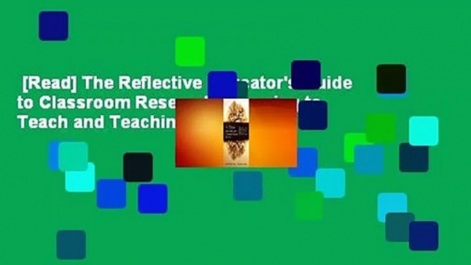 [Read] The Reflective Educator's Guide to Classroom Research: Learning to Teach and Teaching to