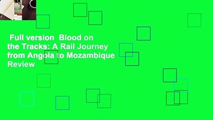 Full version  Blood on the Tracks: A Rail Journey from Angola to Mozambique  Review