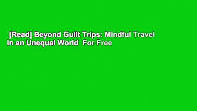 [Read] Beyond Guilt Trips: Mindful Travel in an Unequal World  For Free