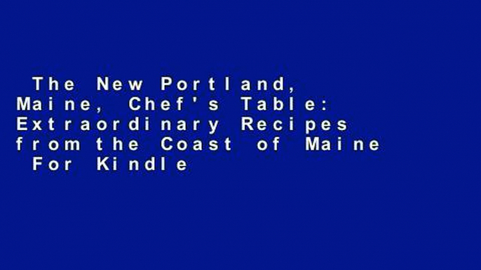 The New Portland, Maine, Chef's Table: Extraordinary Recipes from the Coast of Maine  For Kindle