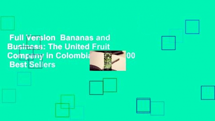 Full Version  Bananas and Business: The United Fruit Company in Colombia, 1899-2000  Best Sellers