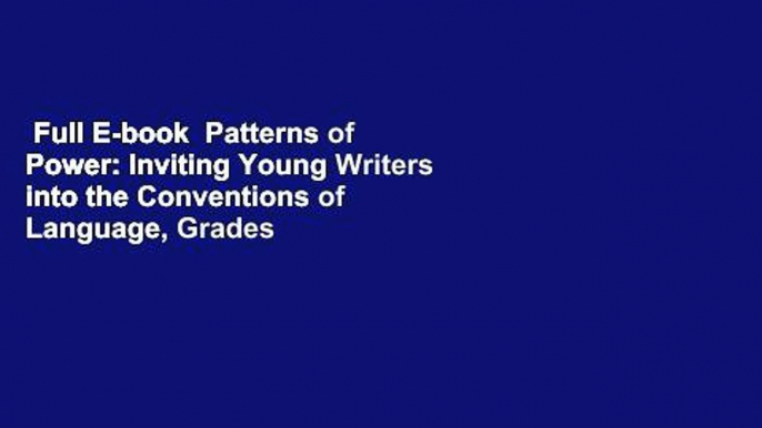 Full E-book  Patterns of Power: Inviting Young Writers into the Conventions of Language, Grades