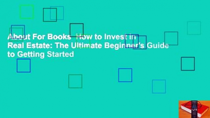 About For Books  How to Invest in Real Estate: The Ultimate Beginner's Guide to Getting Started