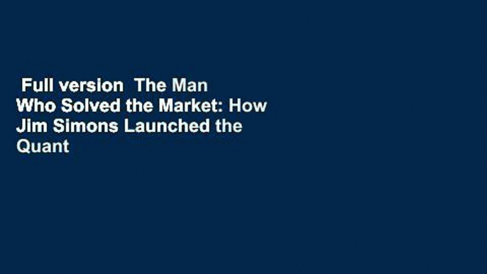 Full version  The Man Who Solved the Market: How Jim Simons Launched the Quant Revolution  Review