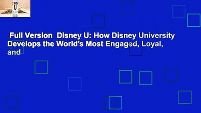 Full Version  Disney U: How Disney University Develops the World's Most Engaged, Loyal, and