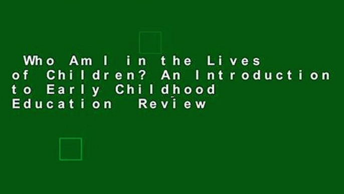 Who Am I in the Lives of Children? An Introduction to Early Childhood Education  Review