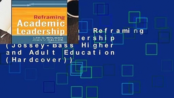 Full version  Reframing Academic Leadership (Jossey-Bass Higher and Adult Education (Hardcover))