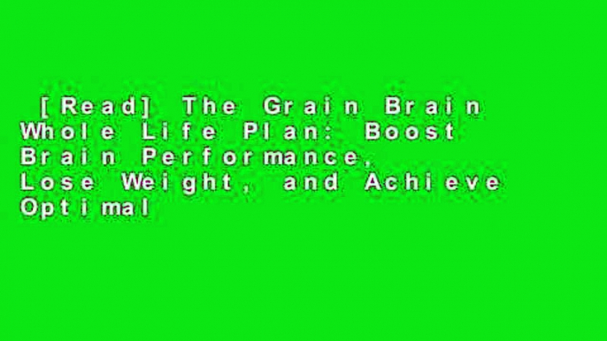 [Read] The Grain Brain Whole Life Plan: Boost Brain Performance, Lose Weight, and Achieve Optimal