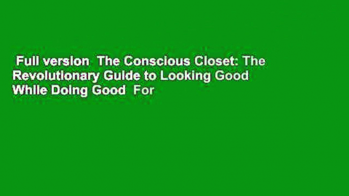 Full version  The Conscious Closet: The Revolutionary Guide to Looking Good While Doing Good  For