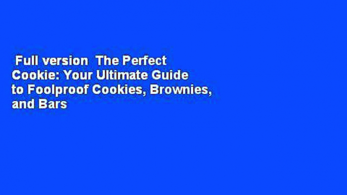 Full version  The Perfect Cookie: Your Ultimate Guide to Foolproof Cookies, Brownies, and Bars