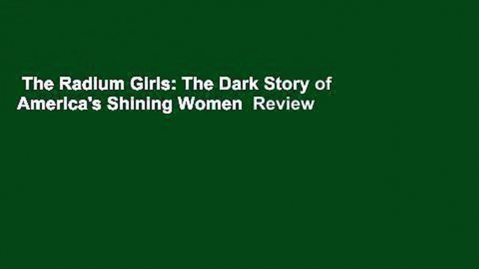 The Radium Girls: The Dark Story of America's Shining Women  Review