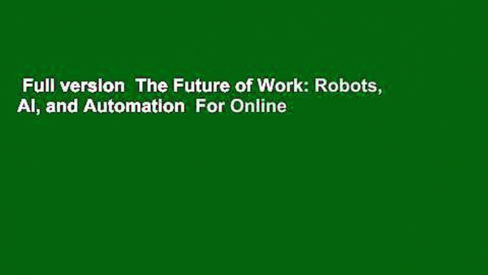 Full version  The Future of Work: Robots, AI, and Automation  For Online